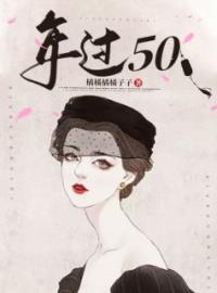 《年过50》小说全集免费在线阅读（赵蓝老魏）