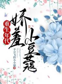 《重生年代：娇羞小豆蔻》小说全集免费在线阅读（林锦绣白晓芹）