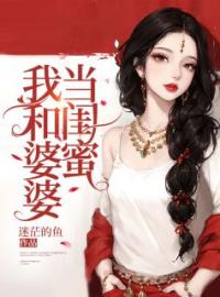 《我和婆婆当闺蜜》小莲王劲松全文阅读