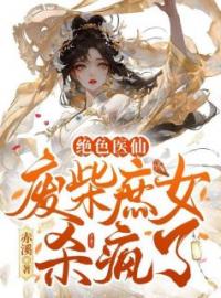 《绝色医仙，废柴庶女杀疯了》小说最新章节免费试读（完整版未删节）