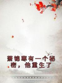 萧锦寒有一个秘密，他重生了(萧锦寒秦妩)全文完结在线阅读完整版