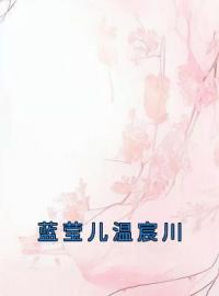 《蓝莹儿温宸川》蓝莹儿温宸川小说全文免费试读