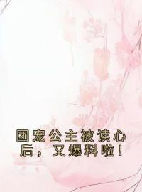 团宠公主被读心后，又爆料啦！叶霜叶嘉佑元祐帝未删减版全集在线阅读