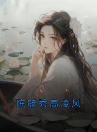 《陈毓秀高凌风》小说全文精彩章节在线阅读（陈毓秀高凌风）