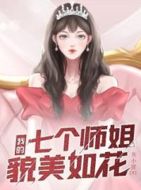 我的七个师姐貌美如花by江枫夏岚完整版 江枫夏岚小说全集在线阅读