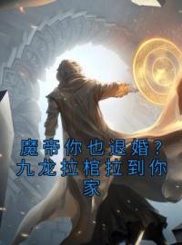 苏魔纳兰青竹小说《魔帝你也退婚？九龙拉棺拉到你家》全文及大结局精彩试读