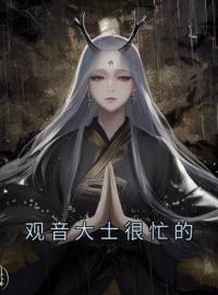 观音大士很忙的全章节免费在线阅读 华怜杨戬小说完结版