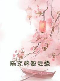 陆文烨祝云姝完整小说目录在线阅读 (祝云姝陆文烨) 大结局无弹窗