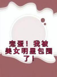 《完蛋！我被美女明星包围了！》小说全文精彩章节在线阅读（林易杨蜜）