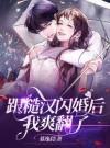 跟糙汉闪婚后，我爽翻了