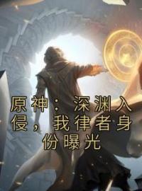 《原神：深渊入侵，我律者身份曝光》林天霄宫全文阅读