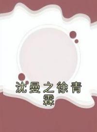 沈曼之徐青霖全文在线阅读 沈曼之徐青霖小说全本无弹窗