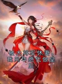 《被大将军休妻，我风华绝代做皇后》慕容雪北冥浩宇小说全文免费试读