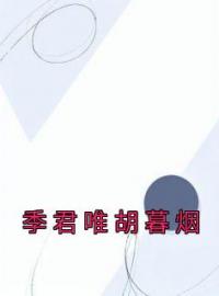 季君唯胡暮烟(季君唯胡暮烟)全文完结在线阅读完整版