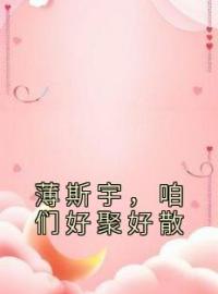 薄斯宇，咱们好聚好散全文免费试读(薄斯宇白樱) 完结版