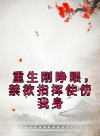 《重生刚睁眼，禁欲指挥使傍我身》洛如馨傅长轶小说全本在线阅读