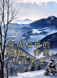 《穿成权臣的肥妻，养崽熬死男主》小说全集免费在线阅读（陆幼卿周墨衍）