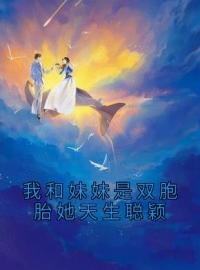 小说《我和妹妹是双胞胎她天生聪颖》陈雪丽杨晨晨全文免费试读