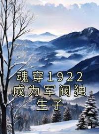 魂穿1922成为军阀独生子卢箫嘉张佩华小说完整篇在线阅读