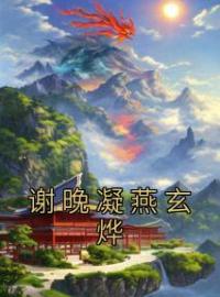 谢晚凝燕玄烨全章节免费试读 主角谢晚凝燕玄烨完结版