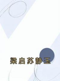 梁启苏静玉全文免费试读(梁启苏静玉) 完结版