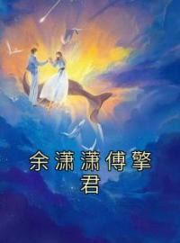 余潇潇傅擎君小说大结局在线阅读 《余潇潇傅擎君》小说免费试读