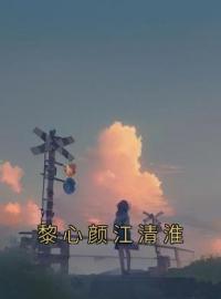 《黎心颜江清淮》黎心颜江清淮小说全本在线阅读