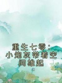 《重生七零：小炮灰带着空间雄起》小说全文精彩章节在线阅读（陈青怡楚寻）