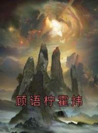 《顾语柠霍炜》小说全集免费在线阅读（顾语柠霍炜）