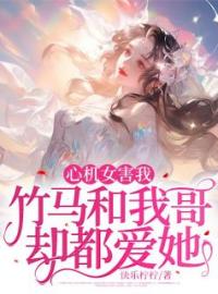 《心机女害我，竹马和我哥却都爱她》最新章节 心机女害我，竹马和我哥却都爱她顾盼盼杜浩轩全文阅读