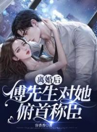 离婚后，傅先生对她俯首称臣全文免费试读(姜星傅庭洲) 完结版