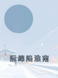 《阮绵陆淮南》阮绵陆淮南小说全本在线阅读