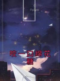 咬一口绵花糖by沈意绵林清也完整版 沈意绵林清也小说全集在线阅读