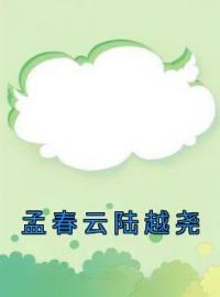 孟春云陆越尧孟春云陆越尧小说阅读_孟春云陆越尧文本在线阅读