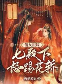 楚无忧轩辕容墨小说大结局在线阅读 《傻女拒嫁，七殿下怒踢花轿》小说免费试读