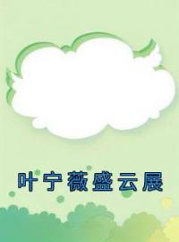 《叶宁薇盛云展》叶宁薇盛云展小说精彩内容在线阅读