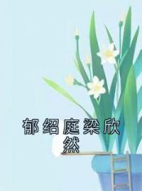 郁绍庭梁欣然全文免费试读(梁欣然郁绍庭) 完结版