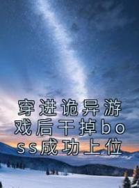 穿进诡异游戏后干掉boss成功上位小说全文精彩章节在线阅读（舒叶方治）