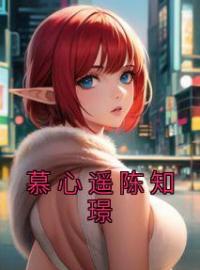 《慕心遥陈知璟》小说全文精彩章节在线阅读（慕心遥陈知璟）