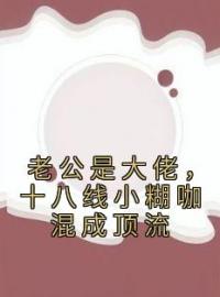 《老公是大佬，十八线小糊咖混成顶流》乔汐沈嘉木小说全文免费试读