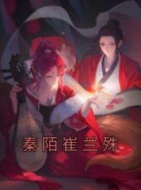 秦陌崔兰殊(秦陌崔兰殊)全文完结在线阅读完整版