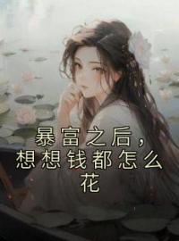 暴富之后，想想钱都怎么花全文免费试读(齐菲菲任宇) 完结版