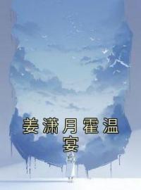 姜潇月霍温宴全文免费试读(姜潇月霍温宴) 完结版