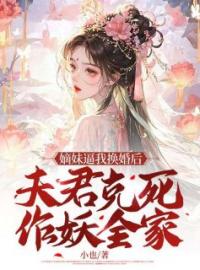 《嫡妹逼我换婚后，夫君克死作妖全家》姜弦月许燕舟小说精彩内容在线阅读