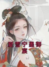 夏雪宁墨御宸全文免费试读(夏雪宁墨御宸) 完结版