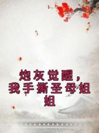 《炮灰觉醒，我手撕圣母姐姐》小说全集免费在线阅读（温然温嫣）