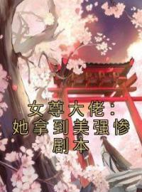 女尊大佬：她拿到美强惨剧本免费试读(姜淮苏微澜小说全本资源) 无广告