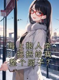 海上狼人杀：把把给我整个厨子？完整版 裴明月沈星全章节阅读