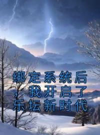 《绑定系统后，我开启了乐坛新时代》小说全文精彩章节在线阅读（王玄李豪）