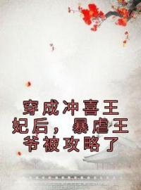 穿成冲喜王妃后，暴虐王爷被攻略了肖月寒子桑雨目录_穿成冲喜王妃后，暴虐王爷被攻略了小说阅读